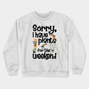 Sorry I Have Plants for The Weekend Crewneck Sweatshirt